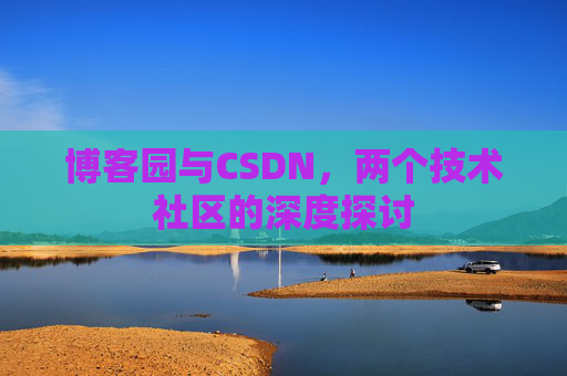 博客园与CSDN，两个技术社区的深度探讨